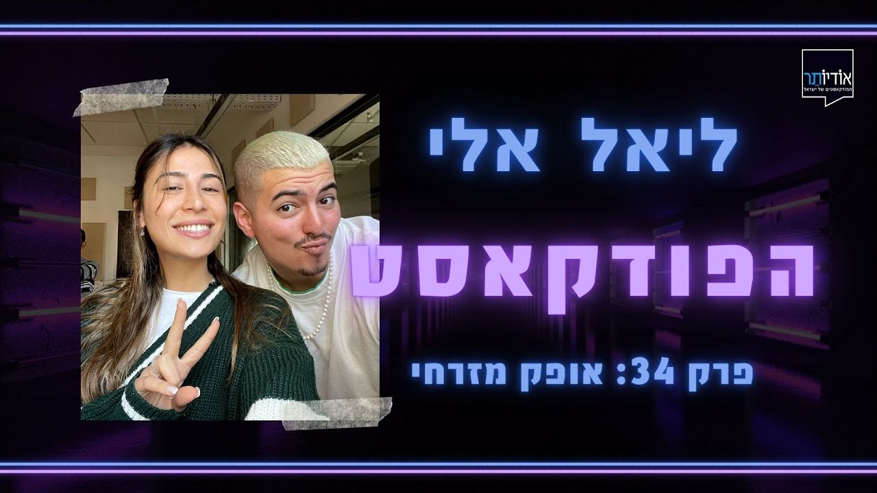 ליאל אלי הפודקאסט - פרק 34: ליאל ואופק מזרחי