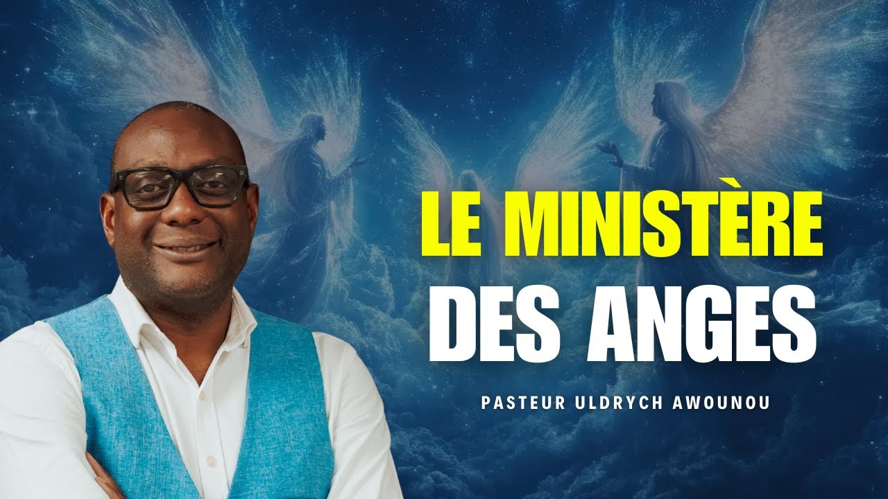 LE MINISTÈRE DES ANGES || PASTEUR ULDRYCH AWOUNOU