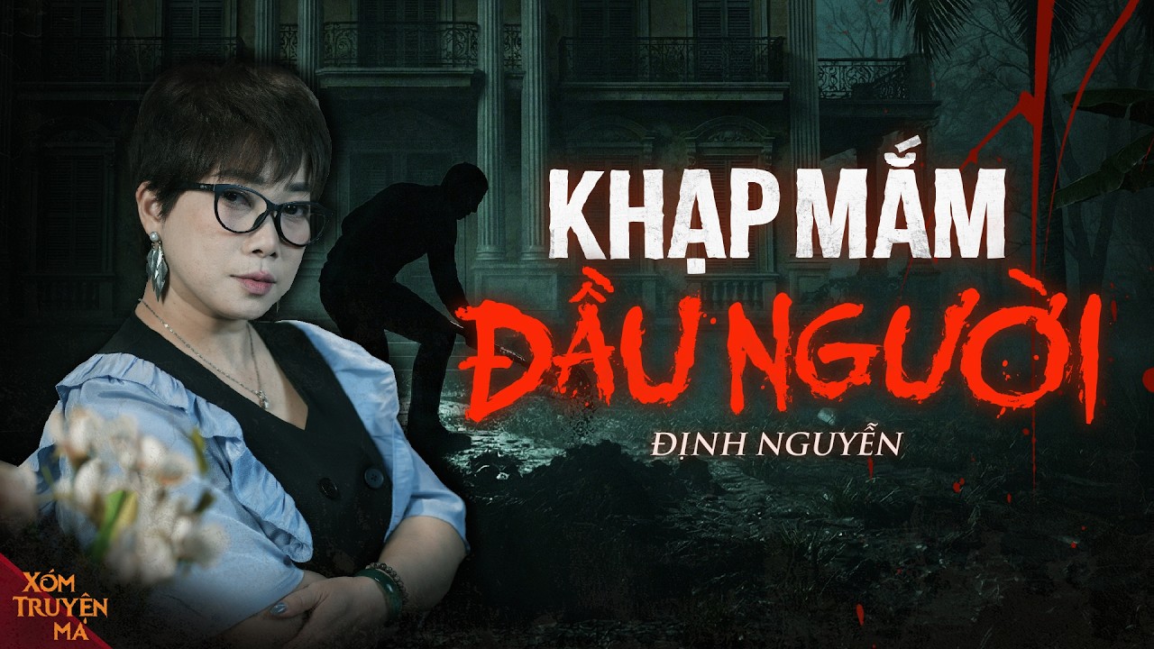 KHẠP MẮM ĐẦU NGƯỜI | X&oacute;m Truyện Ma