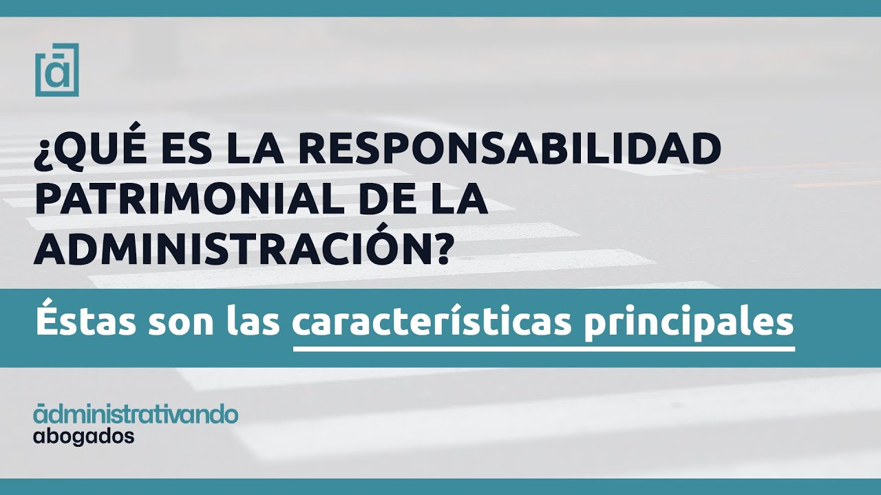 ¿Qué es la responsabilidad patrimonial de la Administración?