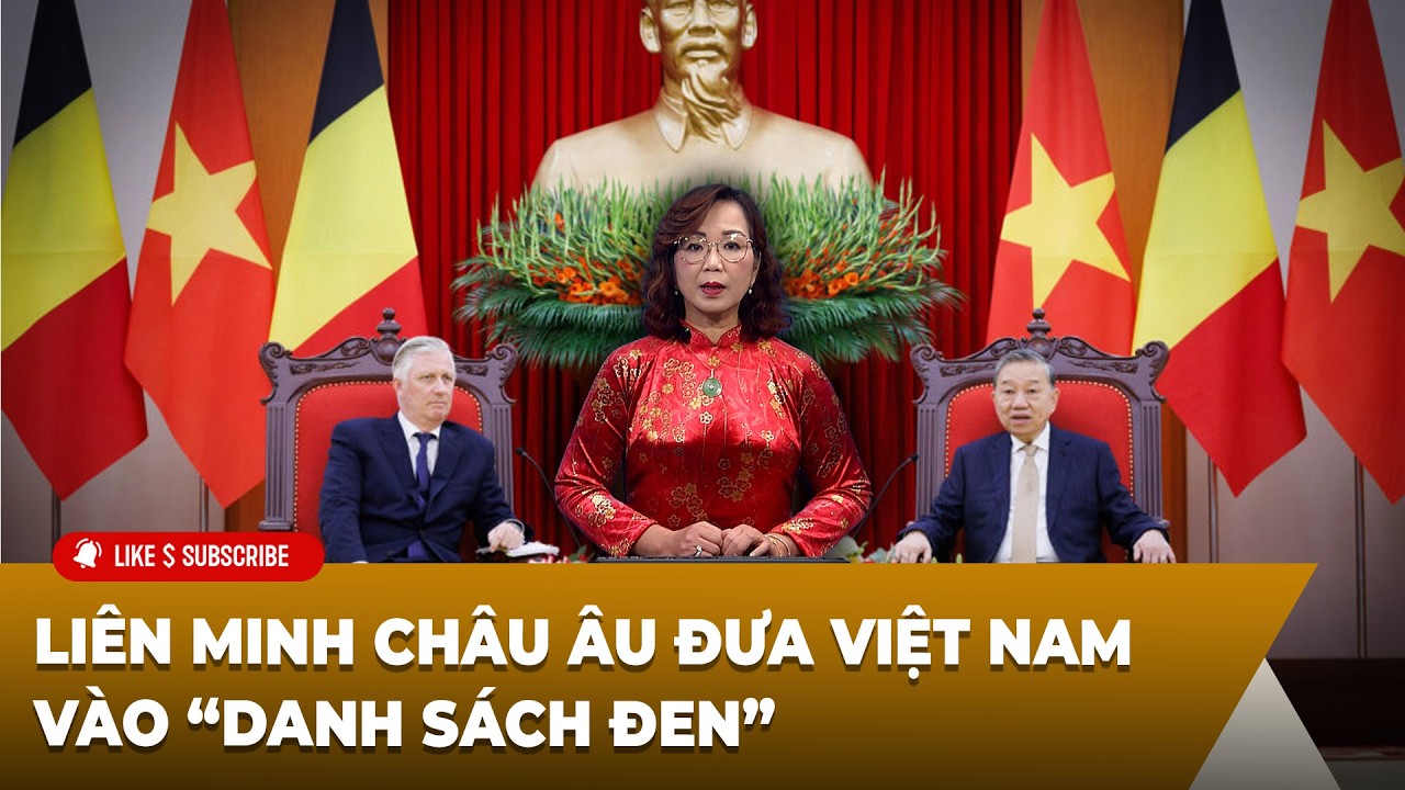 Tin Tổng Hợp LSTV P2 (02-18-2026) Liên minh châu Âu đưa Việt Nam vào “danh sách đen”