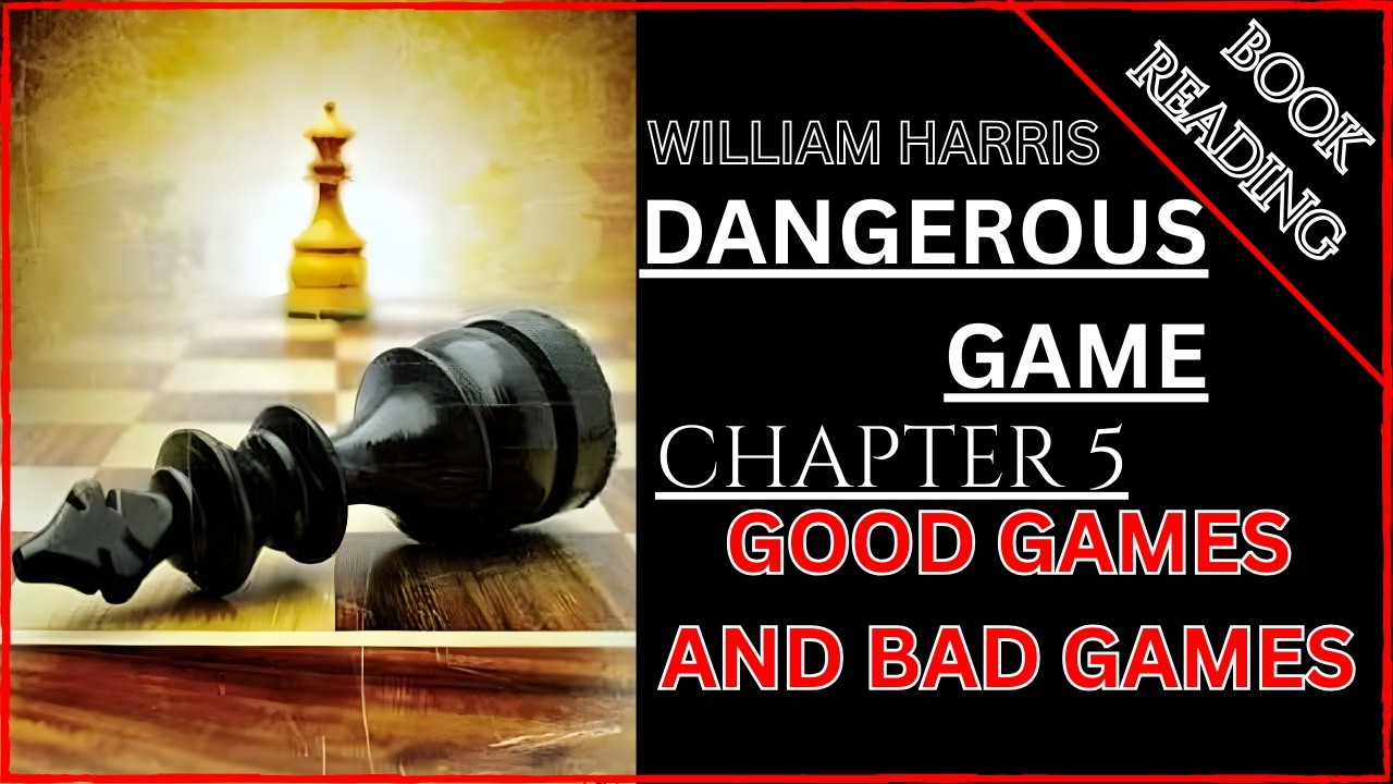 ( BOOK READING ) WILLIAM HARRIS : DANGEROUS GAME chapter 5 : GOOD GAMES AND BAD GAMES