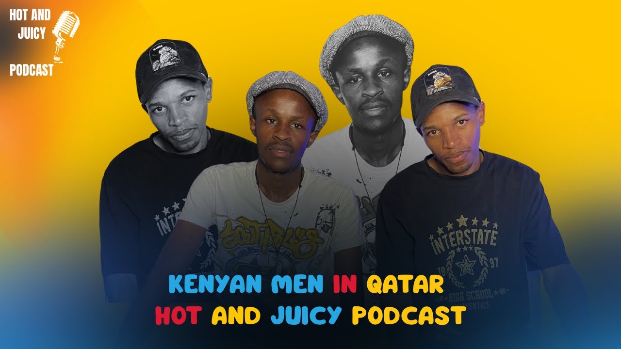 KENYAN MEN IN QATAR | HOT AND JUICY PODCAST MINISODES