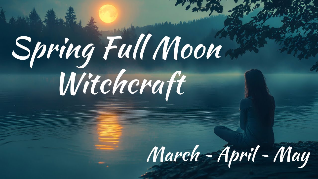 Witchcraft & Spells for Spring Full Moons