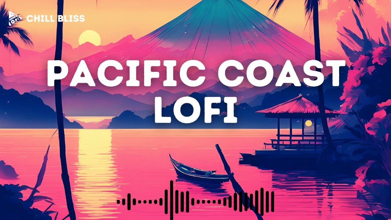 Pacific Coast Lofi 🌊 Beachside Chill 🌴 Relaxing Lo-Fi Beats [lofi hiphop mix]