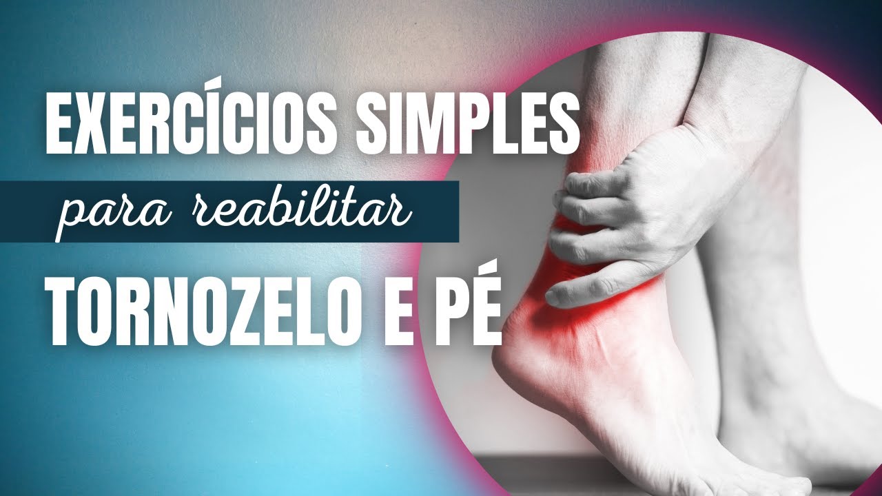 Exercícios simples para reabilitação de tornozelo e pé
