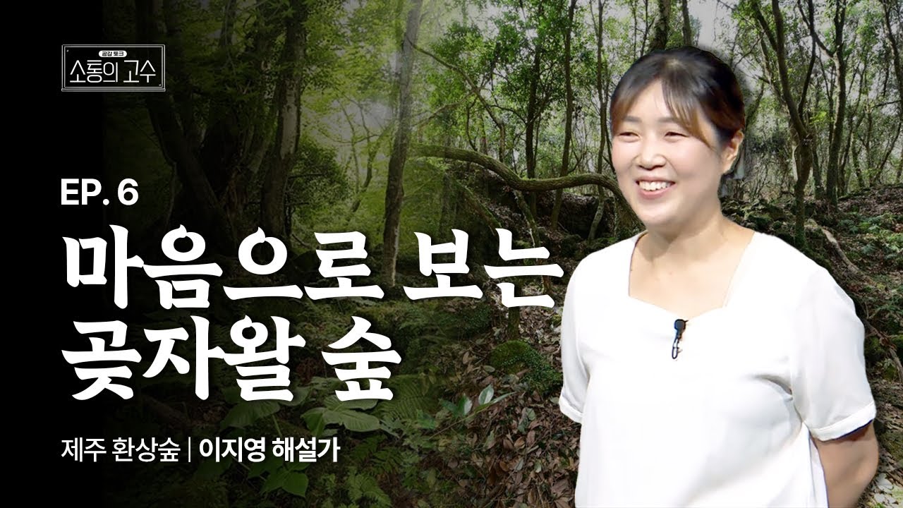 마음으로 보는 곶자왈 숲 ㅣ제주 환상숲 이지영 해설가ㅣ6화 [소통의 고수3]