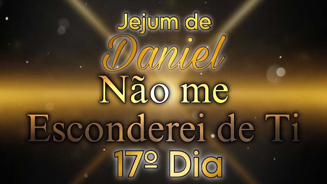 17º DIA - NÃO ME ESCONDEREI DE TI | 🕊️JEJUM DE DANIEL🕊️