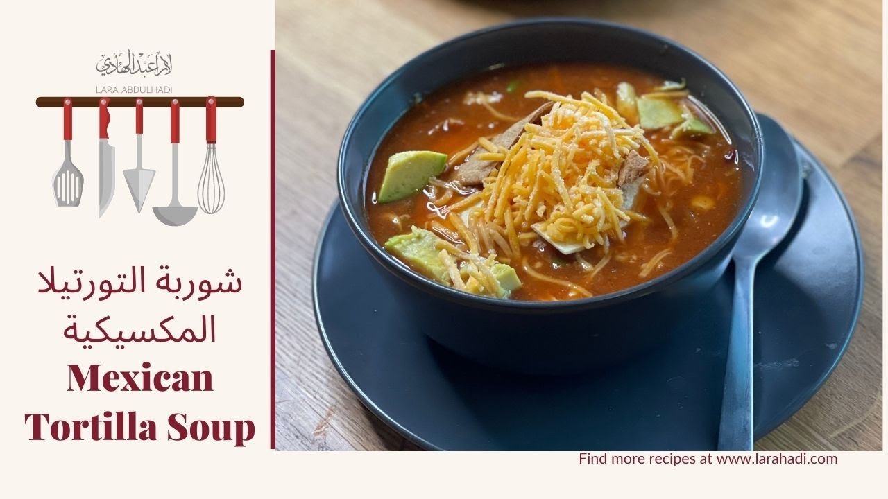 Mexican Tortilla Soup شوربة التورتيلا المكسيكية