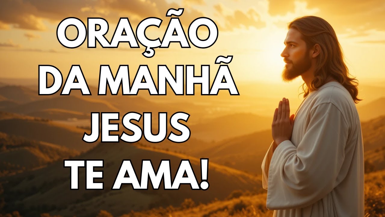ORAÇÃO DA MANHÃ DE AGRADECIMENTO PARA COMEÇAR O DIA COM O AMOR DE DEUS