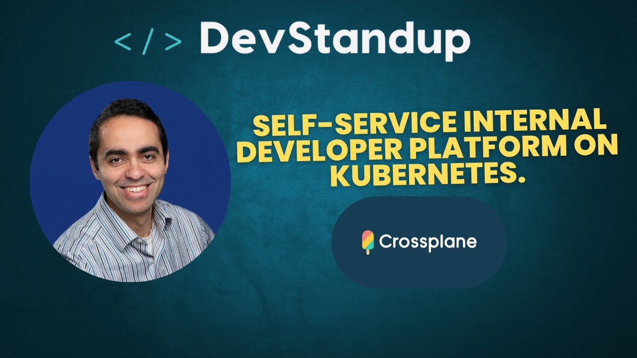 DevStandup #14 Crossplane: Building a Self-Service Internal Developer Platform on Kubernetes