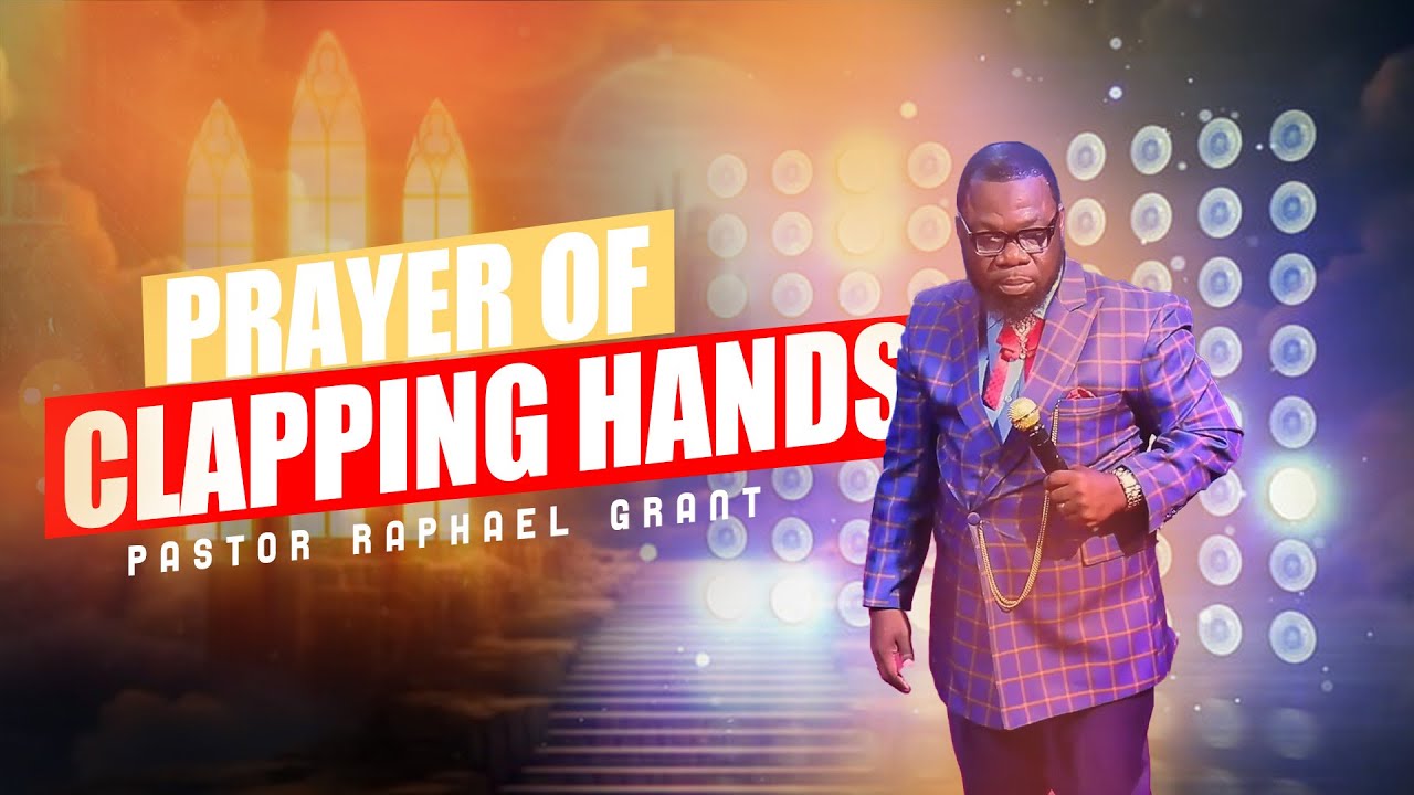 PRAYER OF CLAPPING HANDS AND STAMPING FEET | BY PASTOR RAPHAEL GRANT