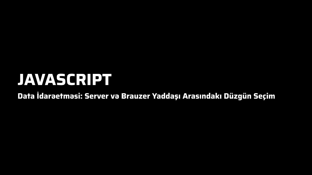 Javascript - Data İdarəetməsi: Server və Brauzer Yaddaşı Arasındakı Düzgün Seçim