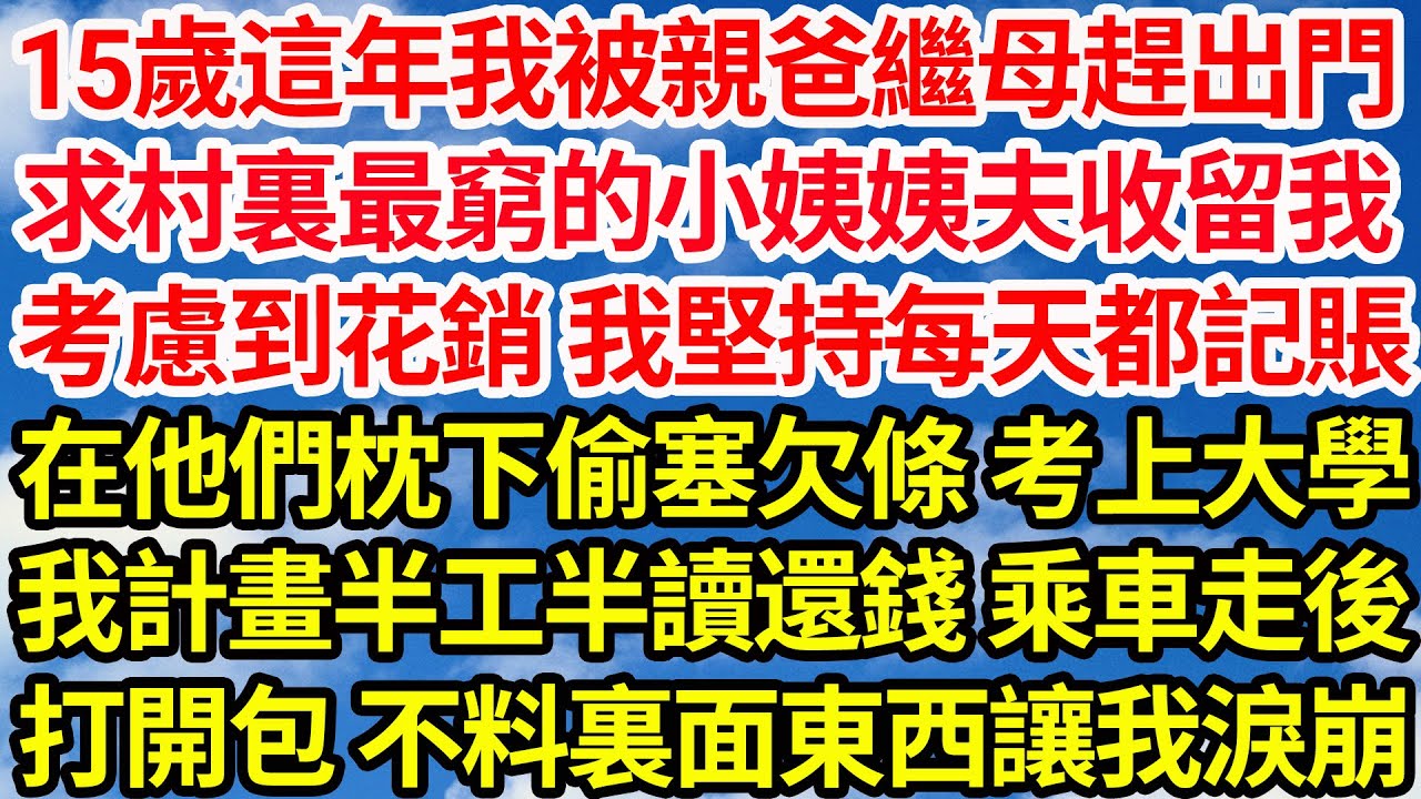 15歲這年我被親爸繼母趕出門，求村裏最窮的小姨姨夫收留我，考慮到花銷 我堅持每天記賬，在他們枕下偷塞欠條 考上大學，我計畫半工半讀還錢 乘車走後，打開包不料裏面東西讓我淚崩||笑看人生情感生活