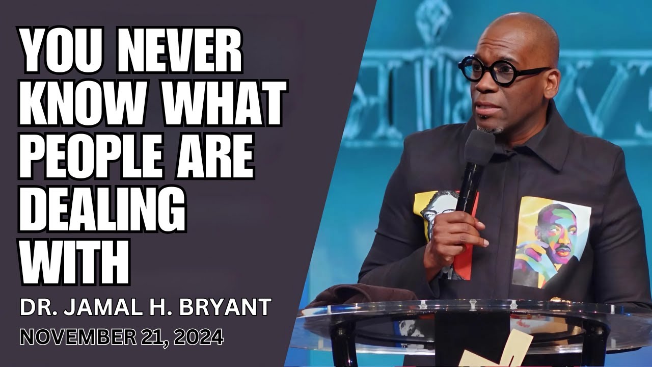 DR. JAMAL BRYANT - YOU NEVER KNOW WHAT PEOPLE ARE DEALING WITH - NOVEMBER 21, 2024