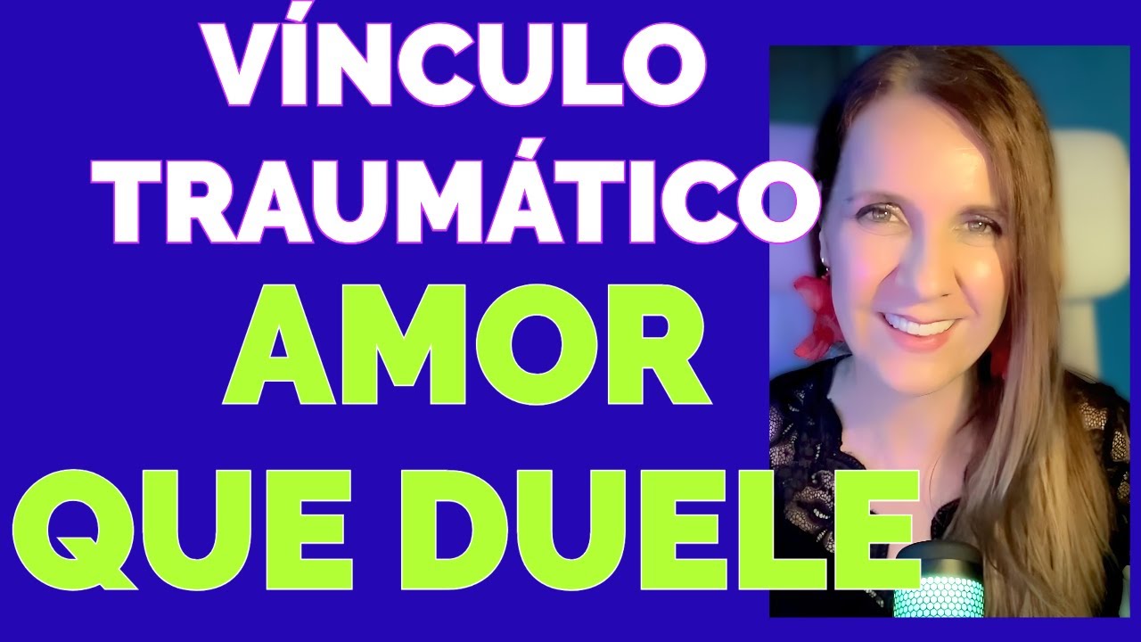 Cuando el AMOR ❤️se convierte en DOLOR 😣: El VÍNCULO TRAUMÁTICO muy bien explicado
