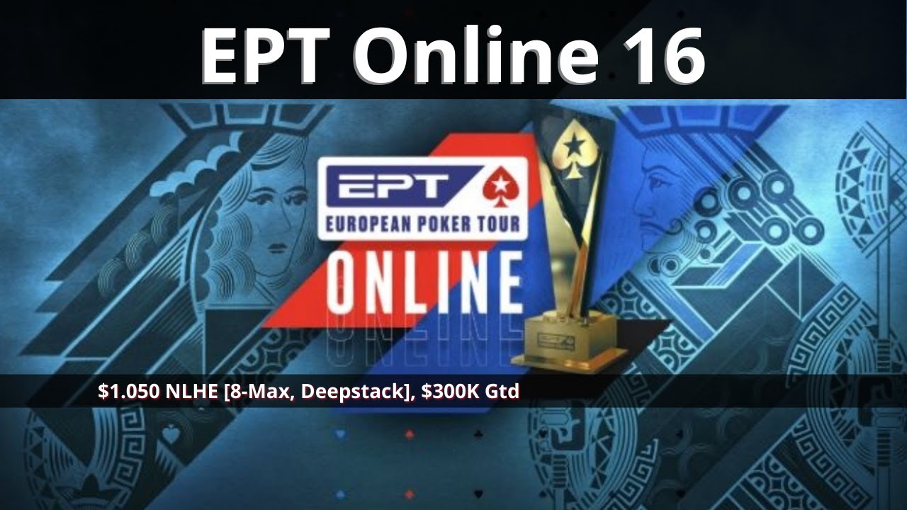 EPT Online 16: $1.050 NLHE [8-Max, Deepstack], $300K Gtd