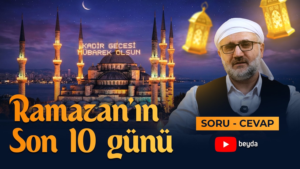 KADİR GECESİ, İTİKAF, DUA VE TÖVBE: RAMAZAN'IN SON 10 GÜNÜ | SORU-CEVAP