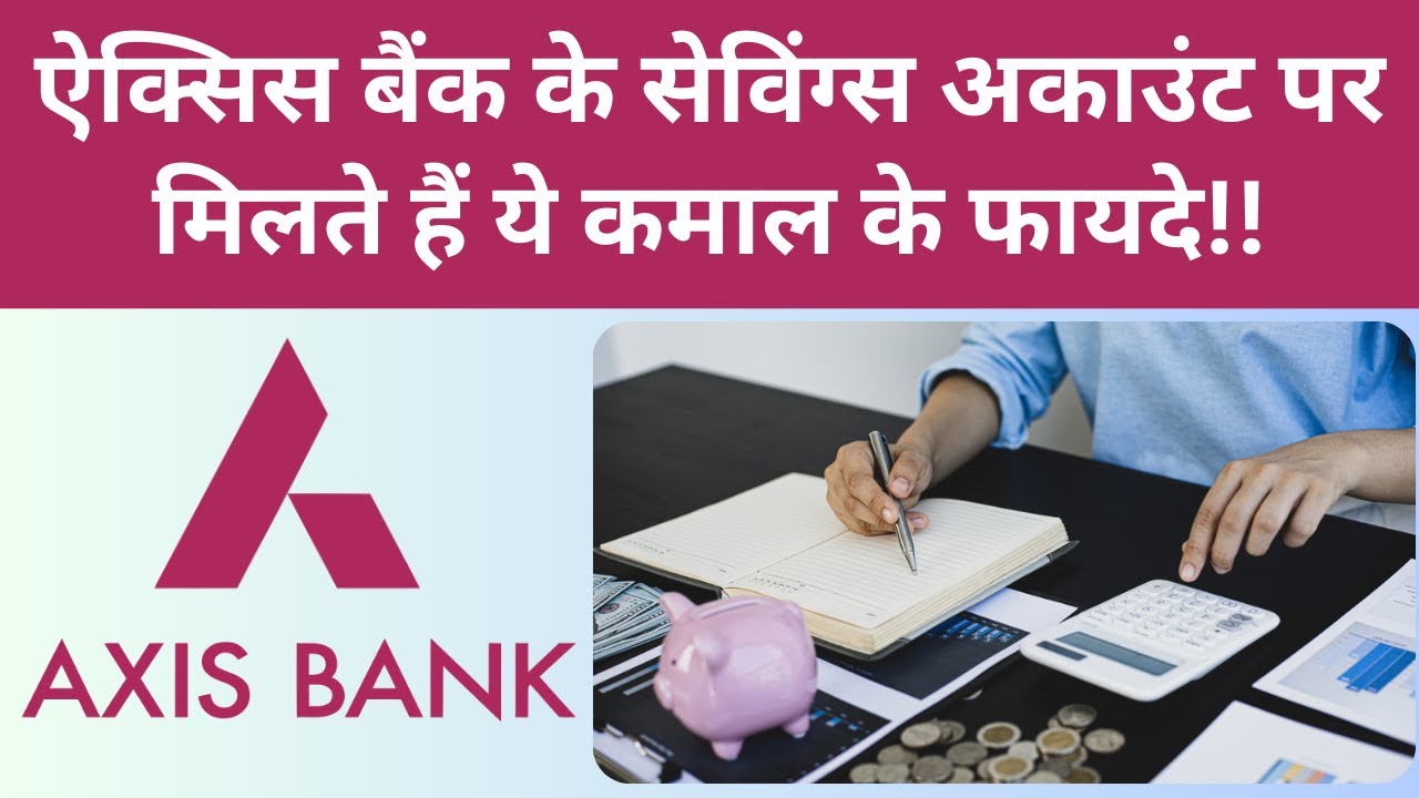 Axis Bank Savings Account Benefits || ऐक्सिस बैंक के सेविंग अकाउंट पर मिलते हैं कमाल के फायदे