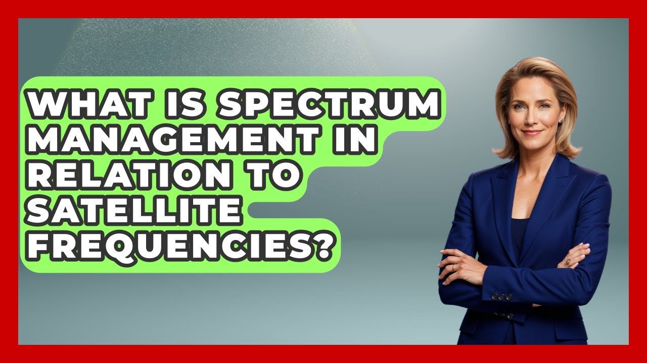 What Is Spectrum Management In Relation To Satellite Frequencies? - Profiles in Politics