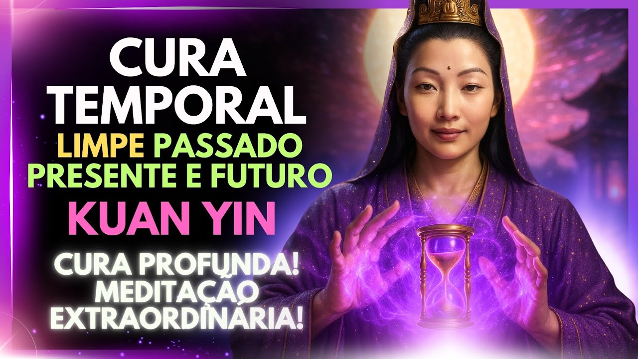 🌸✨ Cura Temporal: Acesse Passado, Presente e Futuro com Kuan Yin 🙏