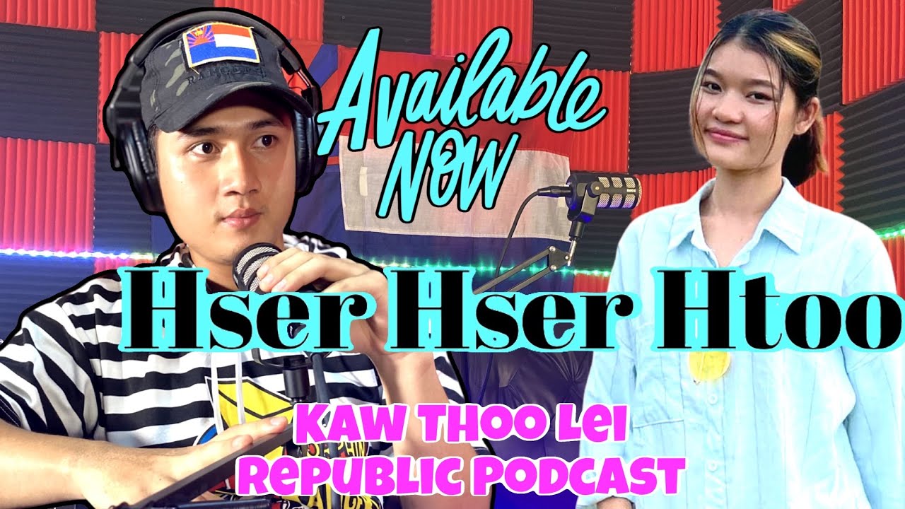 Broken, Broken, Broken: Hser Hser Htoo on Kaw Thoo Lei Republic Podcast