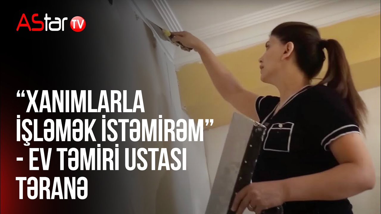“Xanımlarla işləmək istəmirəm” - Ev təmiri ustası Təranə