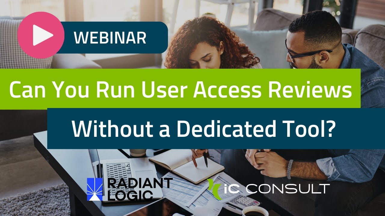 Webinar: Can You Run User Access Reviews Without a Dedicated Tool? | iC Consult & Radiant Logic