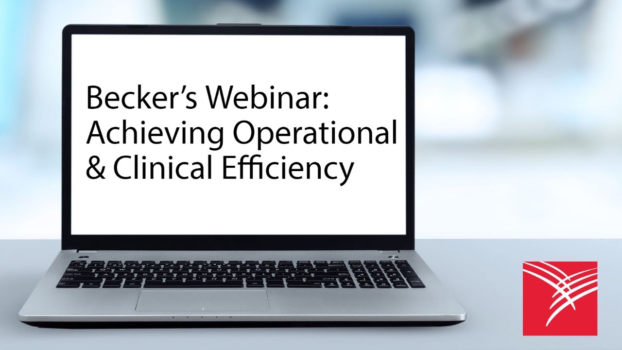 Becker&rsquo;s Webinar: Achieving Operational & Clinical Efficiency