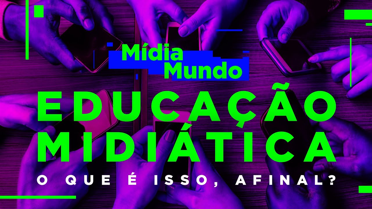 EDUCAÇÃO MIDIÁTICA | O que é isso, afinal? - MídiaMundo