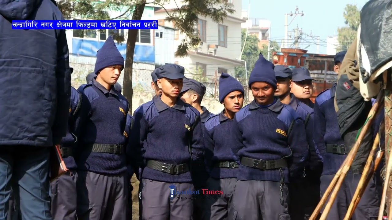 चन्द्रागिरि नगर क्षेत्रमा करिब ३ सय जना निर्वाचन प्रहरी फिल्डमा