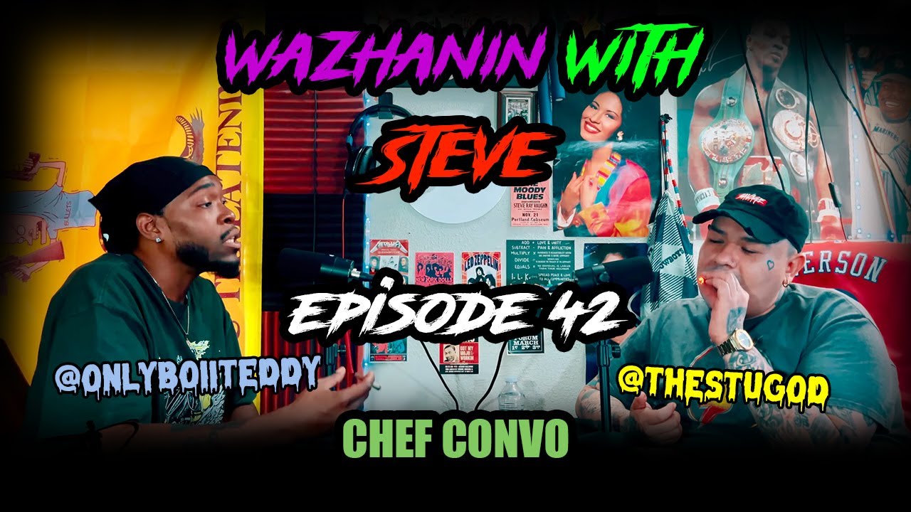 Wazhanin With Steve Podcast Episode 42 Ft. Teddy So Dope (Chef Convo)
