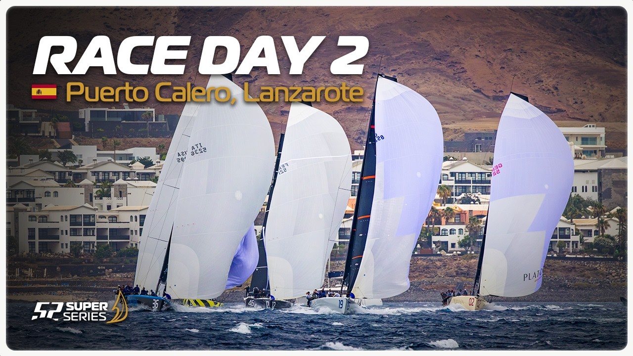 Day 2 - PUERTO CALERO LANZAROTE 52 SUPER SERIES ROYAL CUP