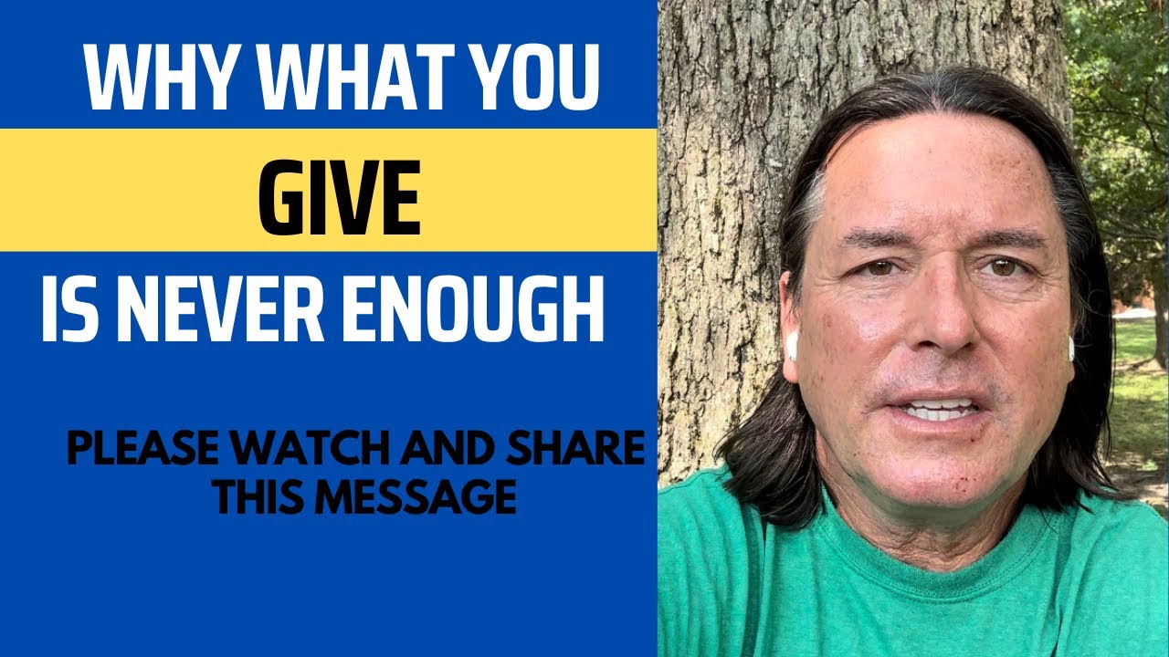 WHY WHAT YOU GIVE IS NEVER ENOUGH