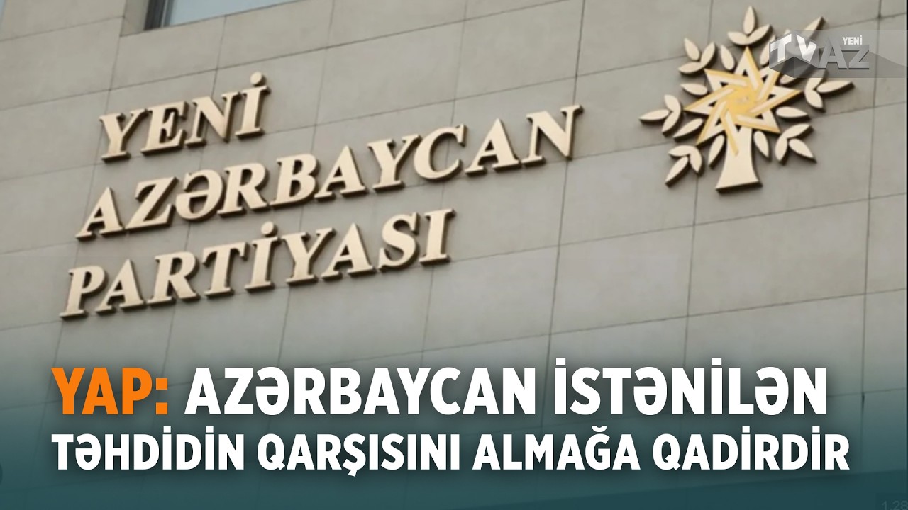 YAP: AZƏRBAYCAN İSTƏNİLƏN TƏHDİDİN QARŞISINI ALMAĞA QADİRDİR
