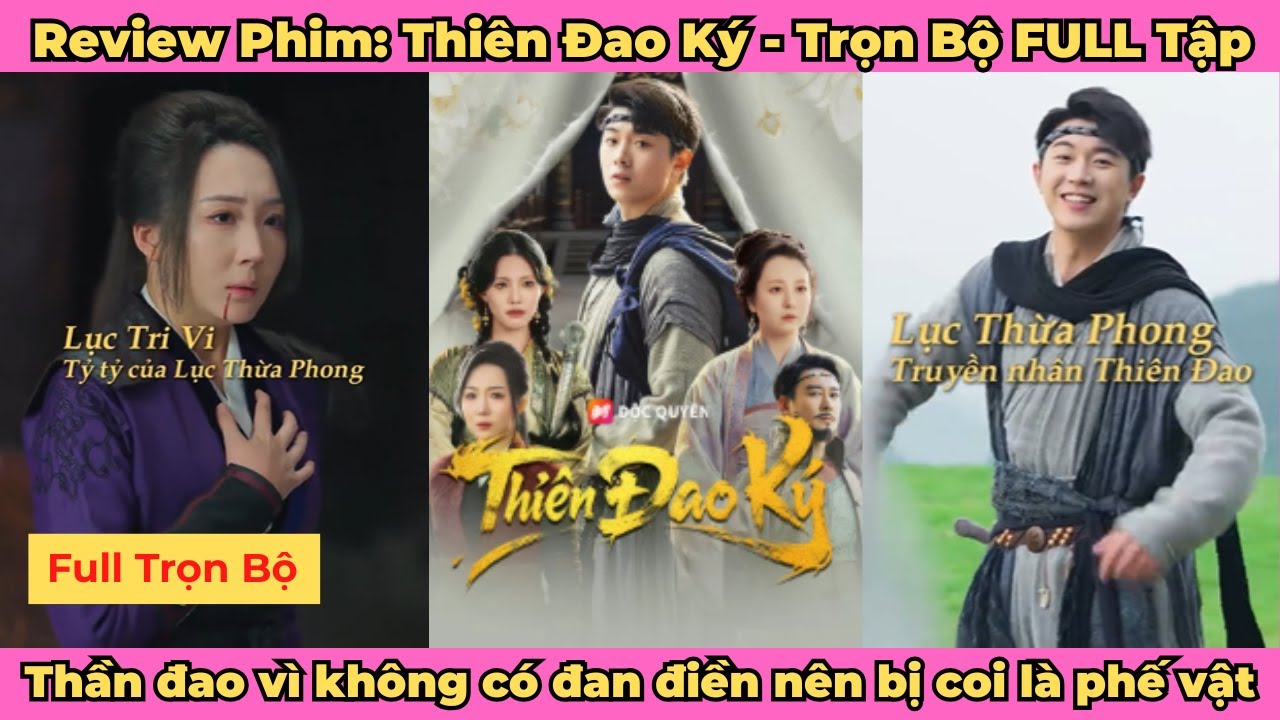 Review Phim: Thi&ecirc;n Đao K&yacute; - Trọn Bộ Full Tập - Đệ nhất đao sỹ lại bị coi l&agrave; phế vật