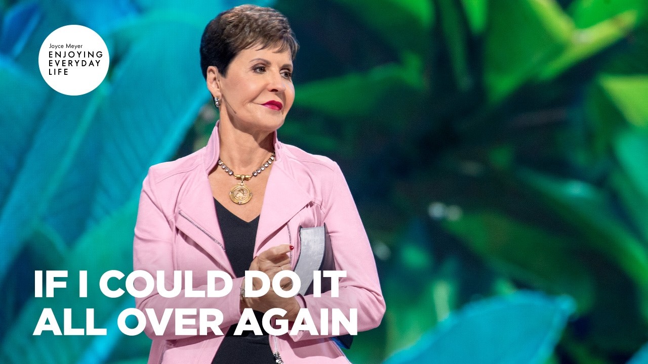 Gdybym mogła zrobić to wszystko jeszcze raz | Ciesząc się codziennym życiem | Joyce Meyer