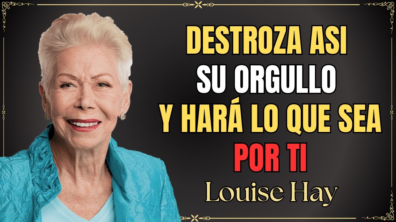 La Verdad Oculta del Orgullo Masculino: Se Obsesiona Cuando Lo Rompes - Louise hay