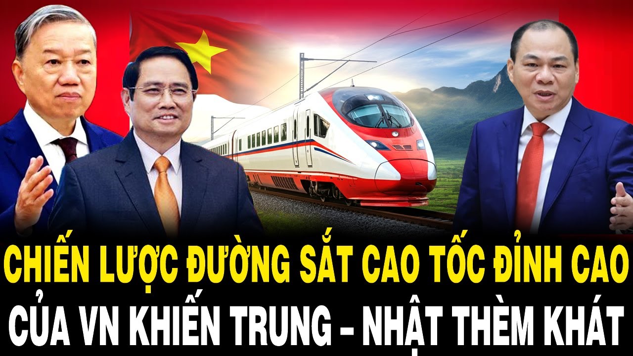 Chiến Lược Đường Sắt Cao Tốc ĐỈNH CAO Của VN Khiến Trung – Nhật Chỉ Biết THÈM KHÁT
