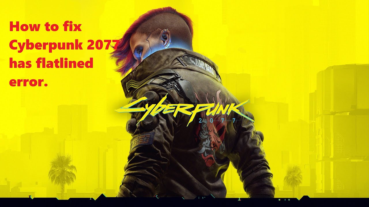 How to fix Cyberpunk has flatlined error.