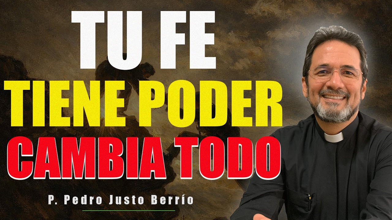 EL PODER DE TU FE PUEDE CAMBIARLO TODO | P. Pedro Justo Berrío