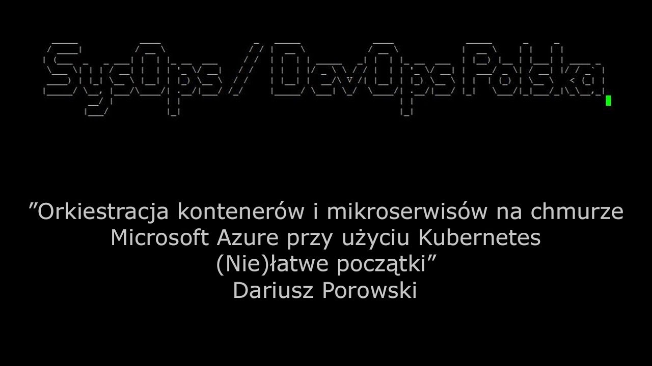 Dariusz Porowski - Orkiestracja kontener&oacute;w i mikroserwis&oacute;w na Microsoft Azure