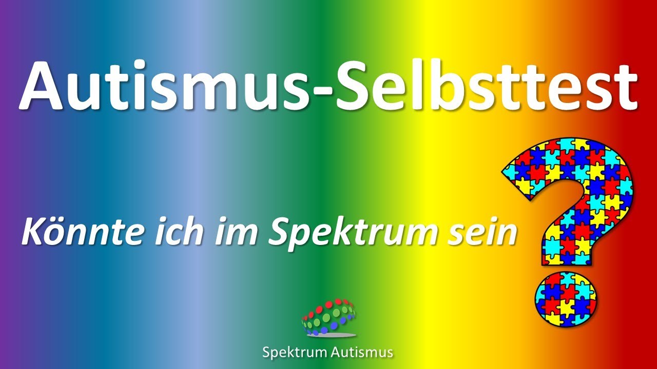 Autismus-Selbsttest - K&ouml;nnte ich (oder jemand, den ich kenne...) im Spektrum sein?