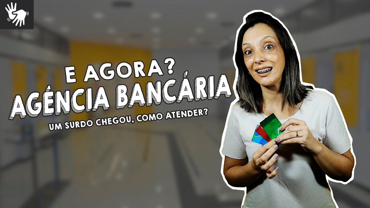 E agora Agência Bancária? Um surdo chegou, como atender?