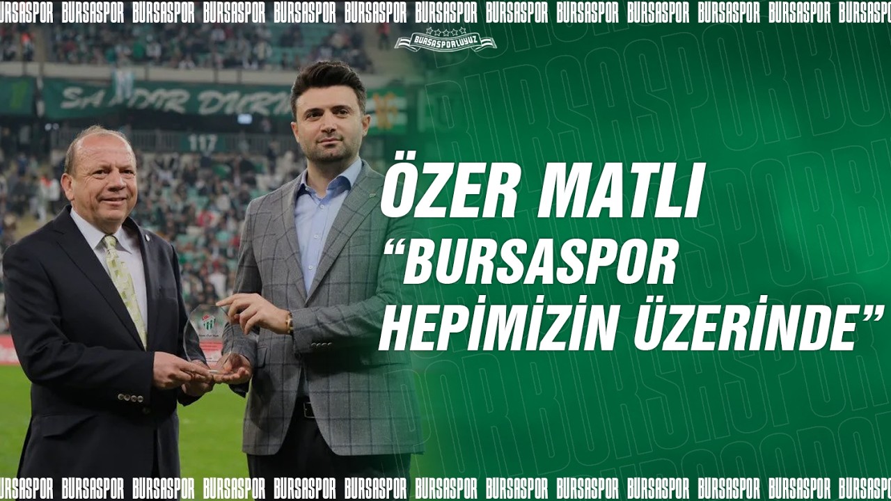 Özer Matlı: Bursaspor hepimizin üzerinde