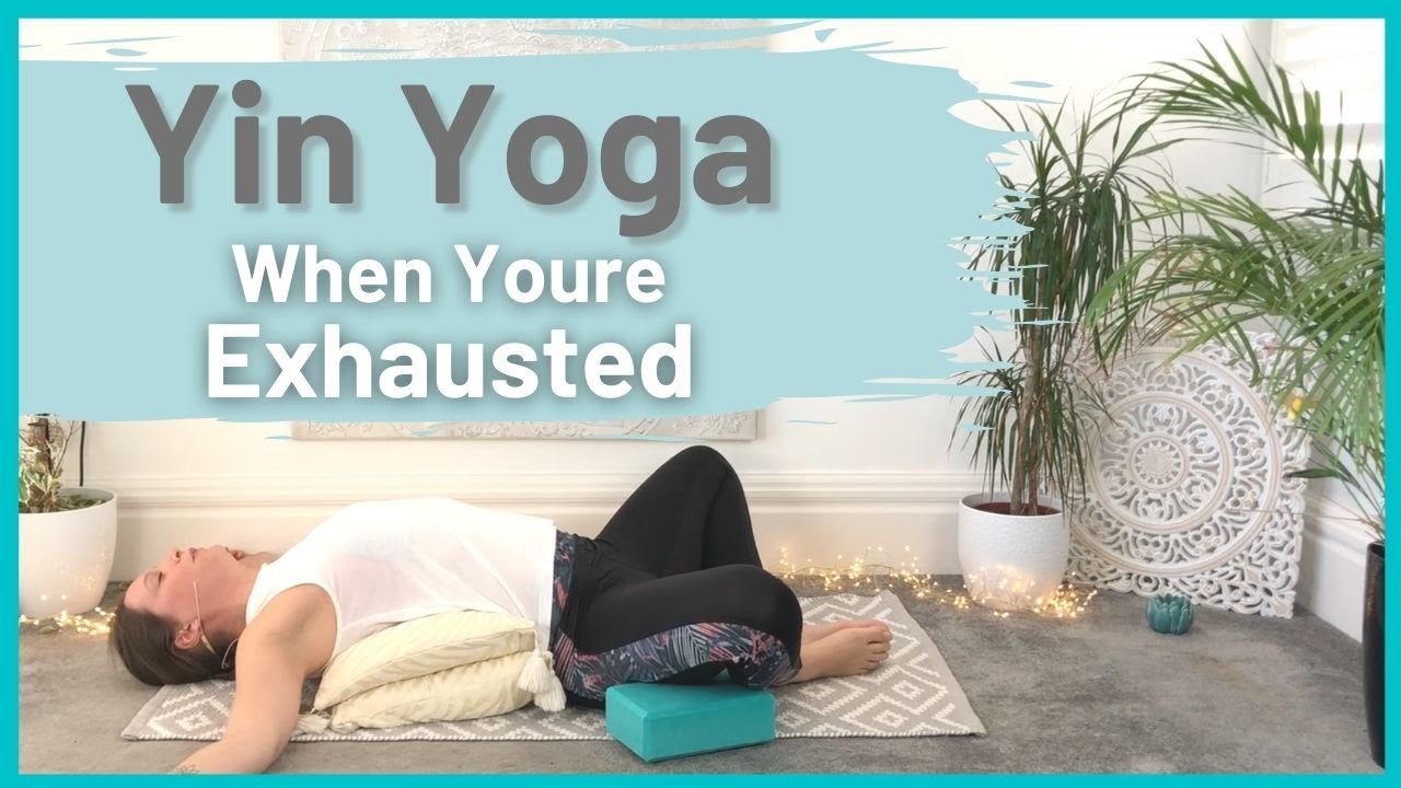 Yin Yoga For When Youre Exhausted