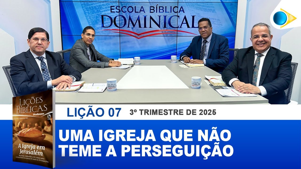 EBD | 07ª LIÇÃO: “UMA IGREJA QUE NÃO TEME A PERSEGUIÇÃO