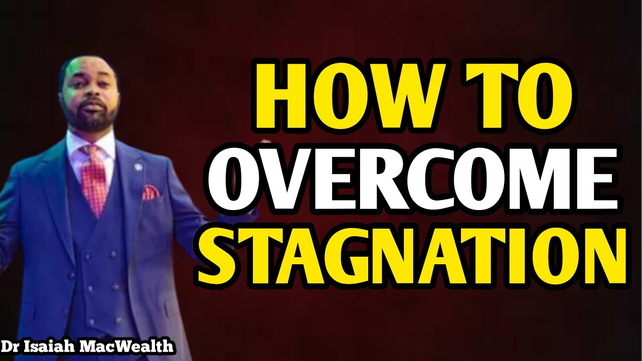 HOW TO OVERCOME STAGNATION | DR ISAIAH MACWEALTH