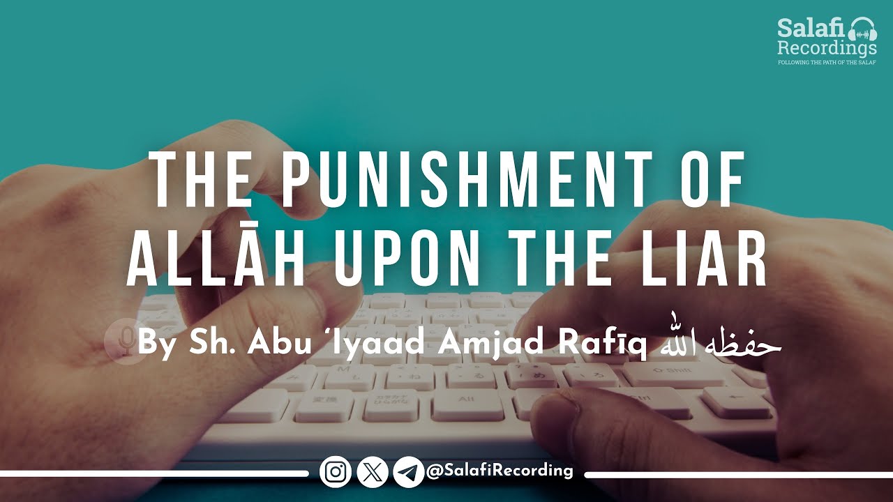 The Punishment of Allāh Upon The Liar - By Sh. Abu Iyaad Amjad Rafīq حفظه الله
