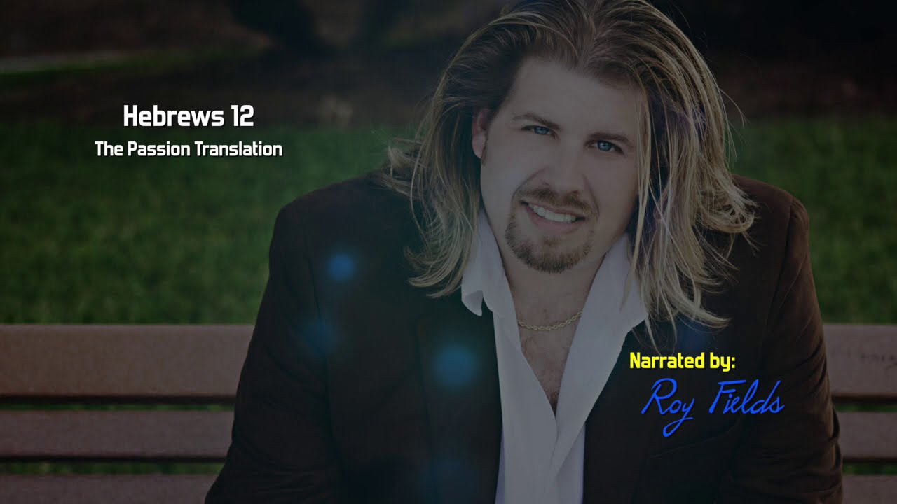 Hebrews 12 (TPT) The Passion Translation with Roy Fields